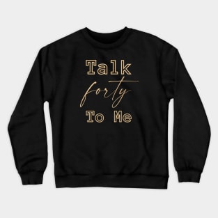 Talk Forty To Me-40th birthday gift Crewneck Sweatshirt